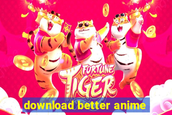 download better anime